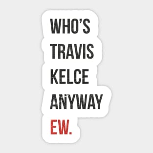 Who’s Travis Kelce Anyway Ew. Grunge Sticker